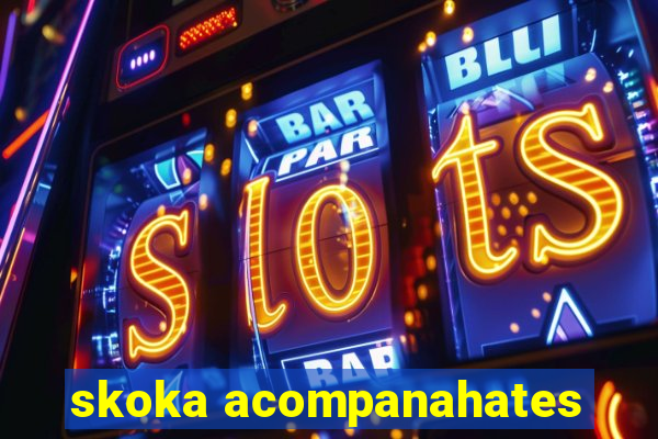 skoka acompanahates